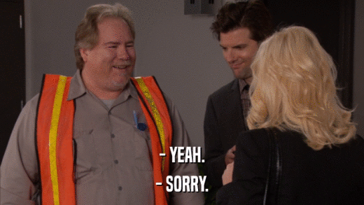 - YEAH. - SORRY. 
