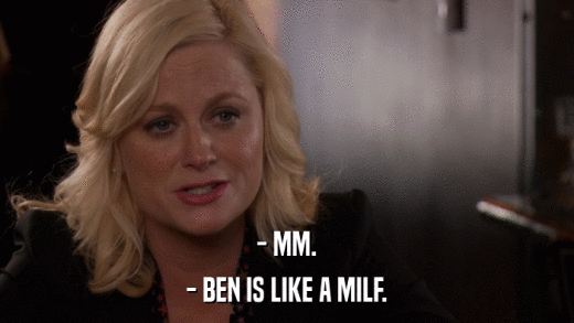 - MM. - BEN IS LIKE A MILF. 