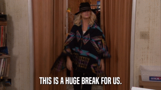 THIS IS A HUGE BREAK FOR US.  