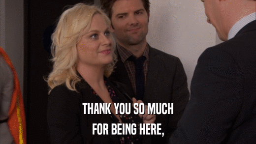 THANK YOU SO MUCH FOR BEING HERE, 