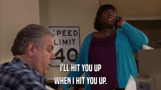 I'LL HIT YOU UP WHEN I HIT YOU UP. 