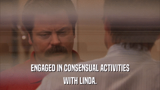 ENGAGED IN CONSENSUAL ACTIVITIES WITH LINDA. 