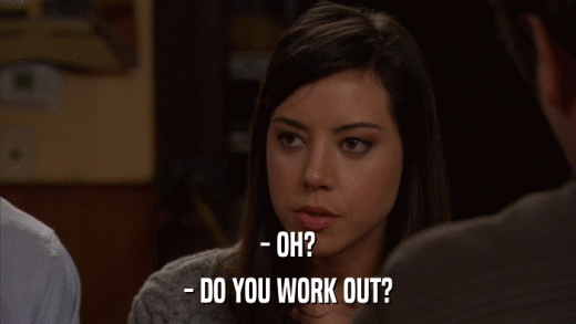 - OH? - DO YOU WORK OUT? 