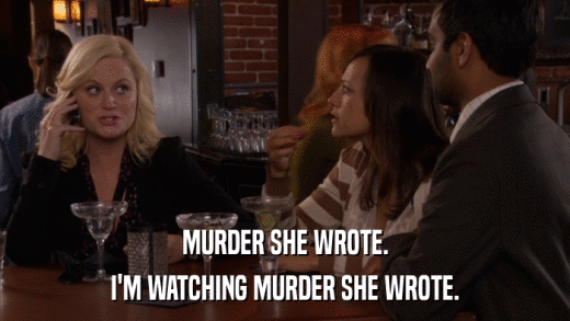MURDER SHE WROTE. I'M WATCHING MURDER SHE WROTE. 