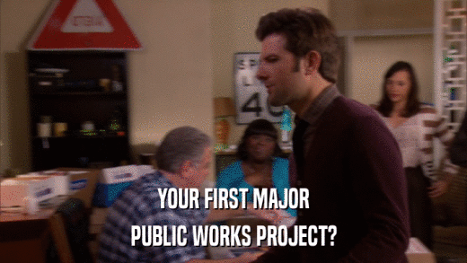 YOUR FIRST MAJOR PUBLIC WORKS PROJECT? 