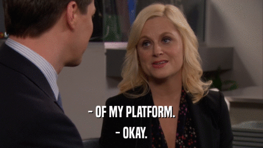 - OF MY PLATFORM. - OKAY. 