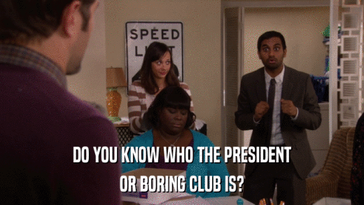DO YOU KNOW WHO THE PRESIDENT OR BORING CLUB IS? 