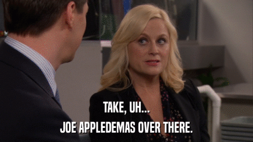 TAKE, UH... JOE APPLEDEMAS OVER THERE. 