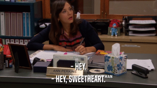 - HEY. - HEY, SWEETHEART. 
