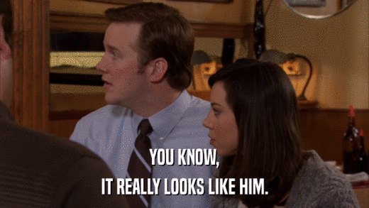 YOU KNOW, IT REALLY LOOKS LIKE HIM. 