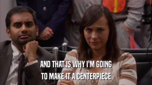 AND THAT IS WHY I'M GOING TO MAKE IT A CENTERPIECE 