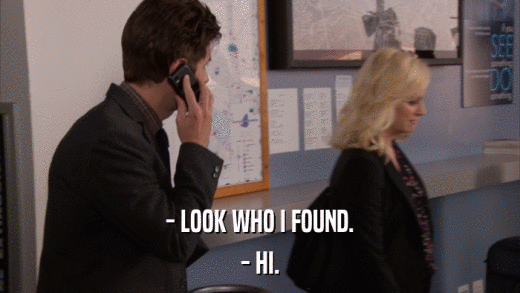 - LOOK WHO I FOUND. - HI. 