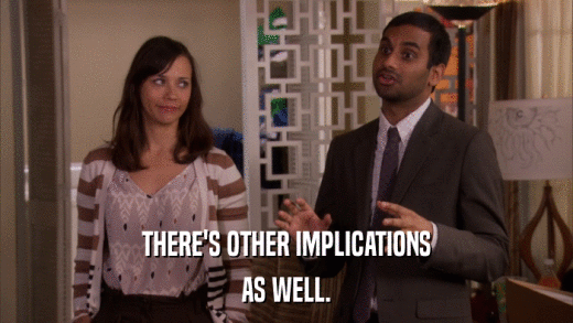 THERE'S OTHER IMPLICATIONS AS WELL. 