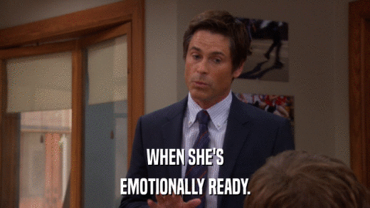 WHEN SHE'S EMOTIONALLY READY. 