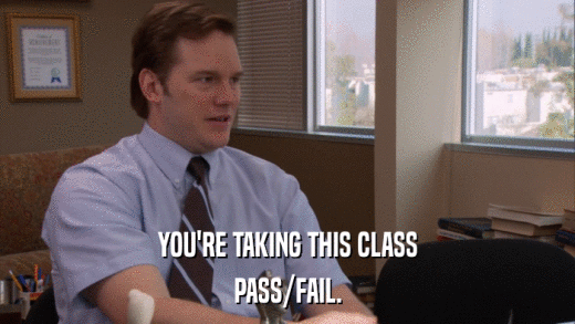 YOU'RE TAKING THIS CLASS PASS/FAIL. 