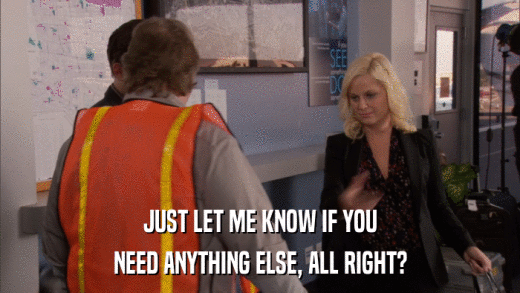 JUST LET ME KNOW IF YOU NEED ANYTHING ELSE, ALL RIGHT? 