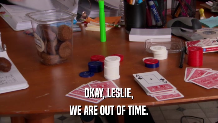 OKAY, LESLIE, WE ARE OUT OF TIME. 