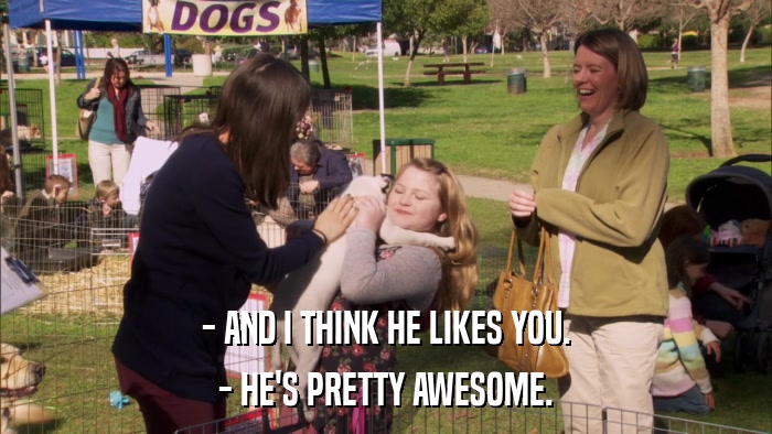 - AND I THINK HE LIKES YOU. - HE'S PRETTY AWESOME. 