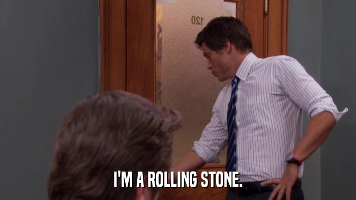 I'M A ROLLING STONE.  