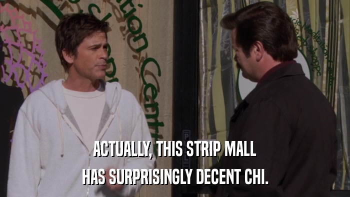 ACTUALLY, THIS STRIP MALL HAS SURPRISINGLY DECENT CHI. 