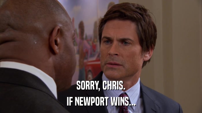 SORRY, CHRIS. IF NEWPORT WINS... 