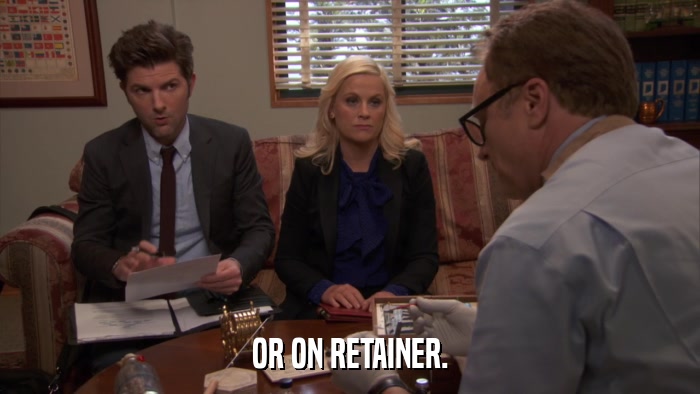 OR ON RETAINER.  