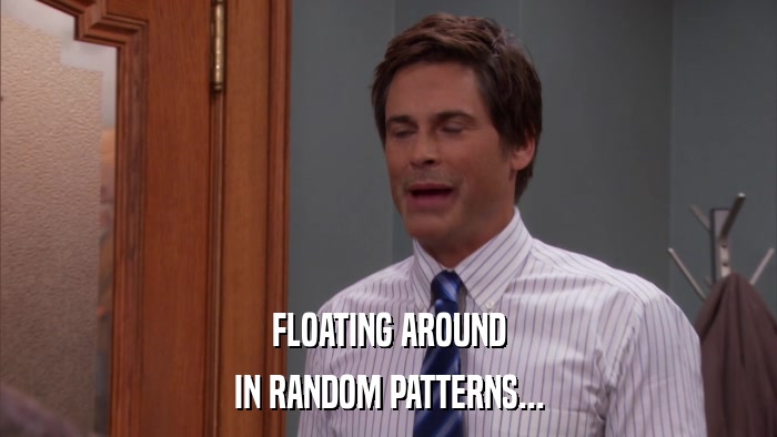 FLOATING AROUND IN RANDOM PATTERNS... 