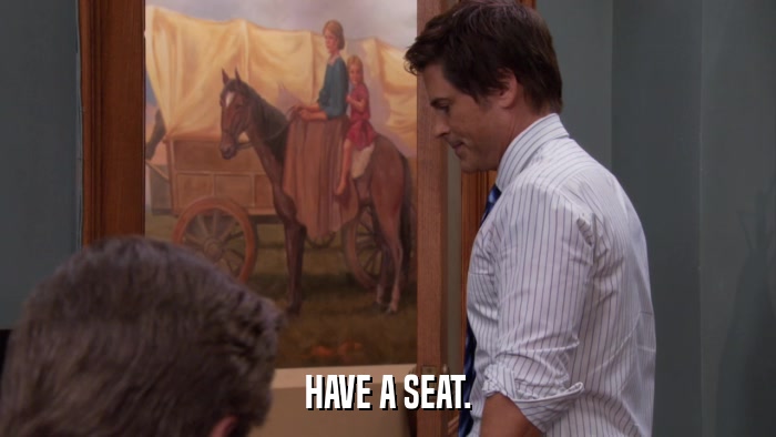 HAVE A SEAT.  
