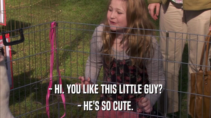 - HI. YOU LIKE THIS LITTLE GUY? - HE'S SO CUTE. 