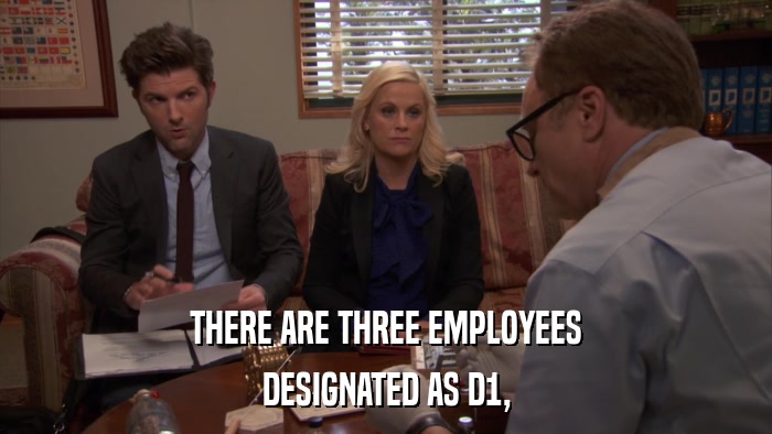 THERE ARE THREE EMPLOYEES DESIGNATED AS D1, 