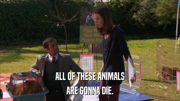 ALL OF THESE ANIMALS ARE GONNA DIE. 