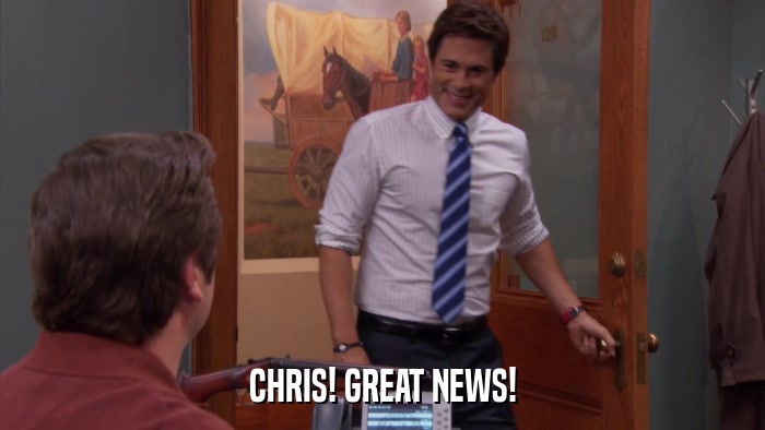 CHRIS! GREAT NEWS!  