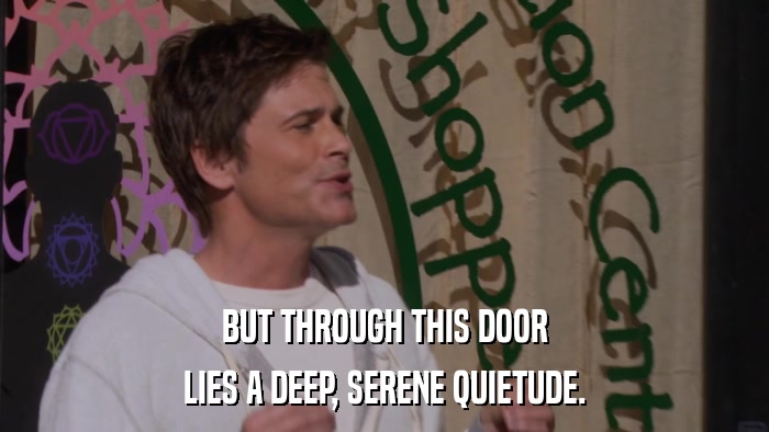 BUT THROUGH THIS DOOR LIES A DEEP, SERENE QUIETUDE. 