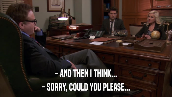- AND THEN I THINK... - SORRY, COULD YOU PLEASE... 