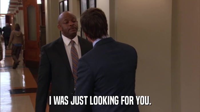 I WAS JUST LOOKING FOR YOU.  