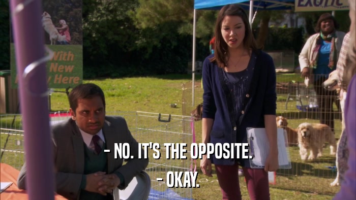 - NO. IT'S THE OPPOSITE. - OKAY. 