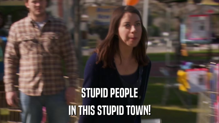 STUPID PEOPLE IN THIS STUPID TOWN! 