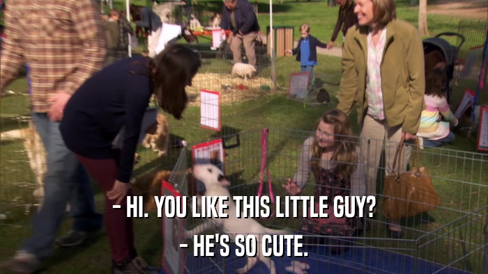 - HI. YOU LIKE THIS LITTLE GUY? - HE'S SO CUTE. 