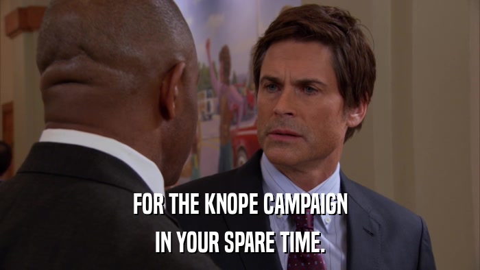 FOR THE KNOPE CAMPAIGN IN YOUR SPARE TIME. 