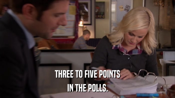 THREE TO FIVE POINTS IN THE POLLS. 
