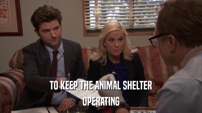 TO KEEP THE ANIMAL SHELTER OPERATING 