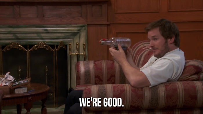 WE'RE GOOD.  