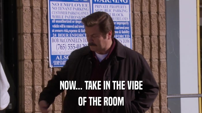 NOW... TAKE IN THE VIBE OF THE ROOM 