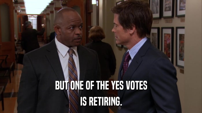BUT ONE OF THE YES VOTES IS RETIRING. 
