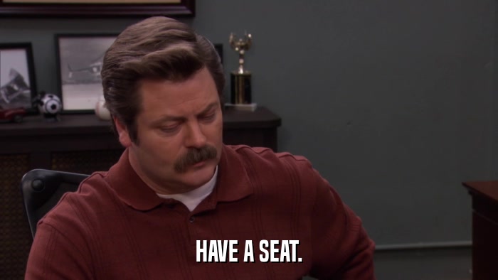 HAVE A SEAT.  