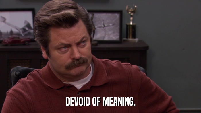 DEVOID OF MEANING.  