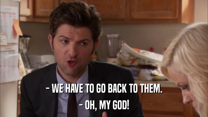 - WE HAVE TO GO BACK TO THEM. - OH, MY GOD! 