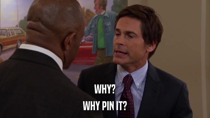 WHY? WHY PIN IT? 