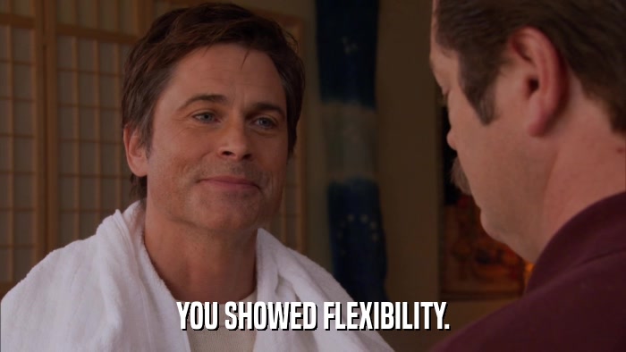 YOU SHOWED FLEXIBILITY.  