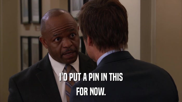 I'D PUT A PIN IN THIS FOR NOW. 